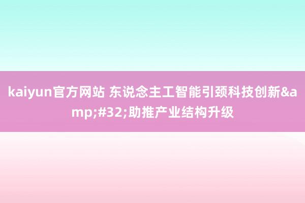 kaiyun官方网站 东说念主工智能引颈科技创新&#32;助推产业结构升级