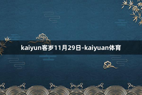 kaiyun　　客岁11月29日-kaiyuan体育