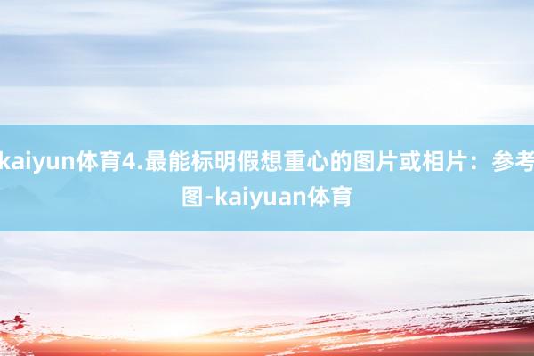 kaiyun体育4.最能标明假想重心的图片或相片：参考图-kaiyuan体育