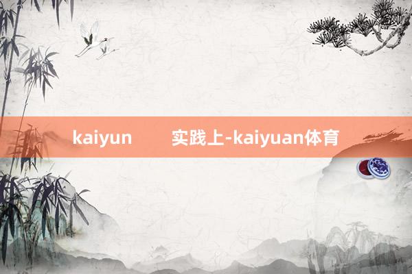 kaiyun        实践上-kaiyuan体育