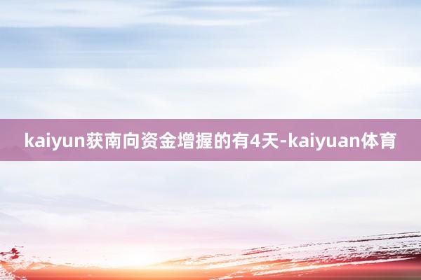 kaiyun获南向资金增握的有4天-kaiyuan体育